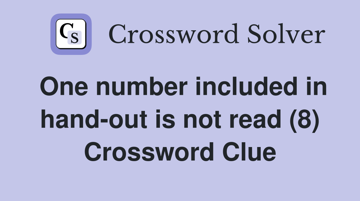 One number included in hand-out is not read (8) Crossword Clue