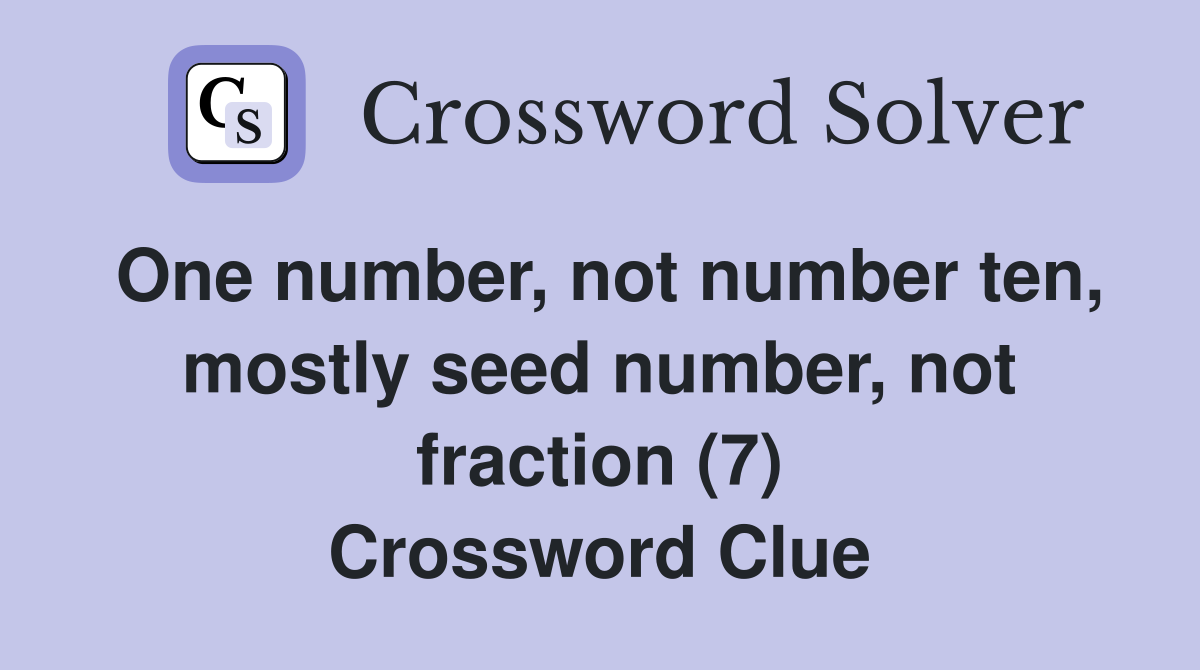 One number, not number ten, mostly seed number, not fraction (7) Crossword Clue