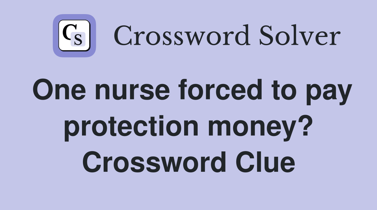 One nurse forced to pay protection money? Crossword Clue