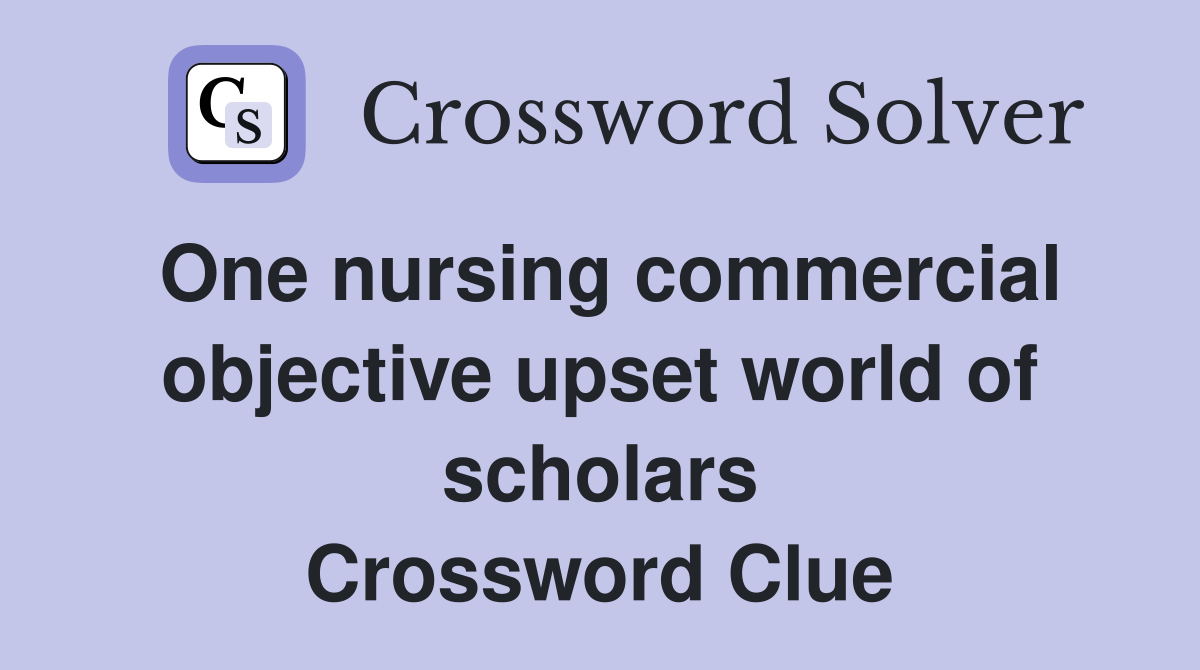 One nursing commercial objective upset world of scholars Crossword Clue