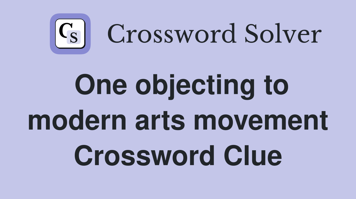 One objecting to modern arts movement Crossword Clue