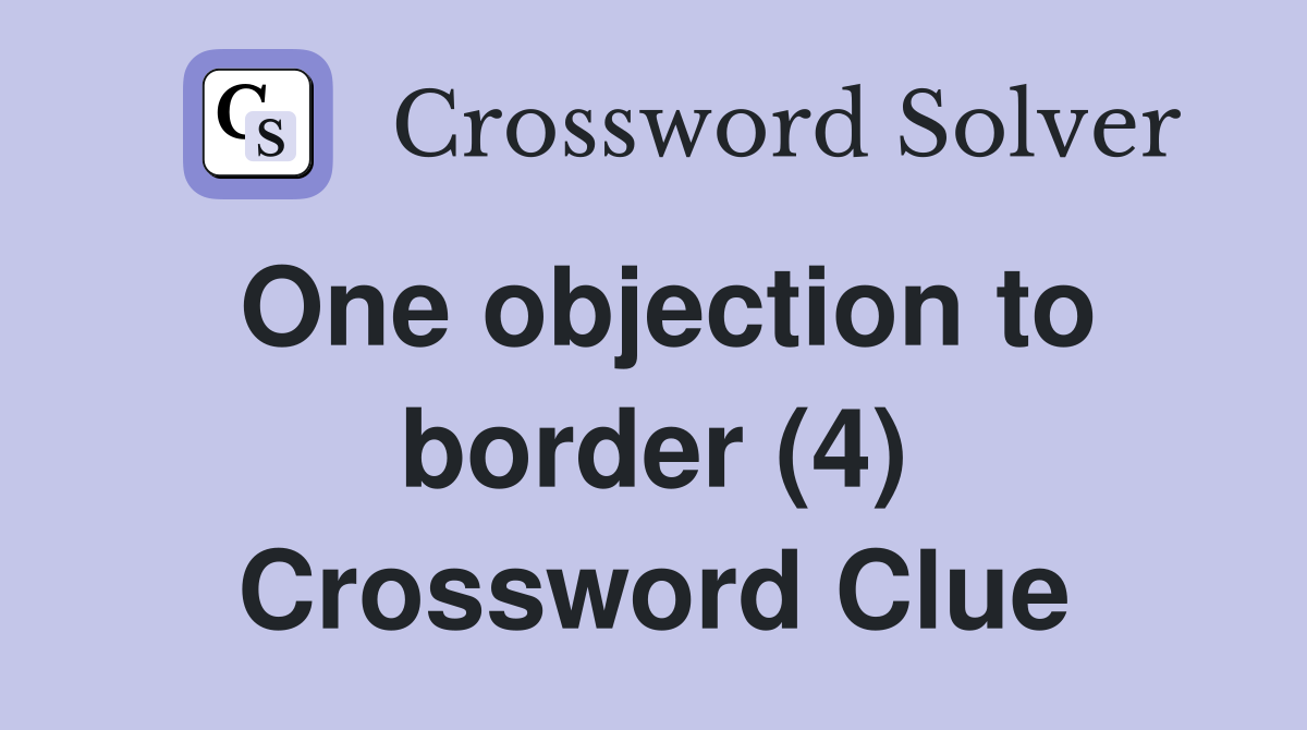 One objection to border (4) Crossword Clue