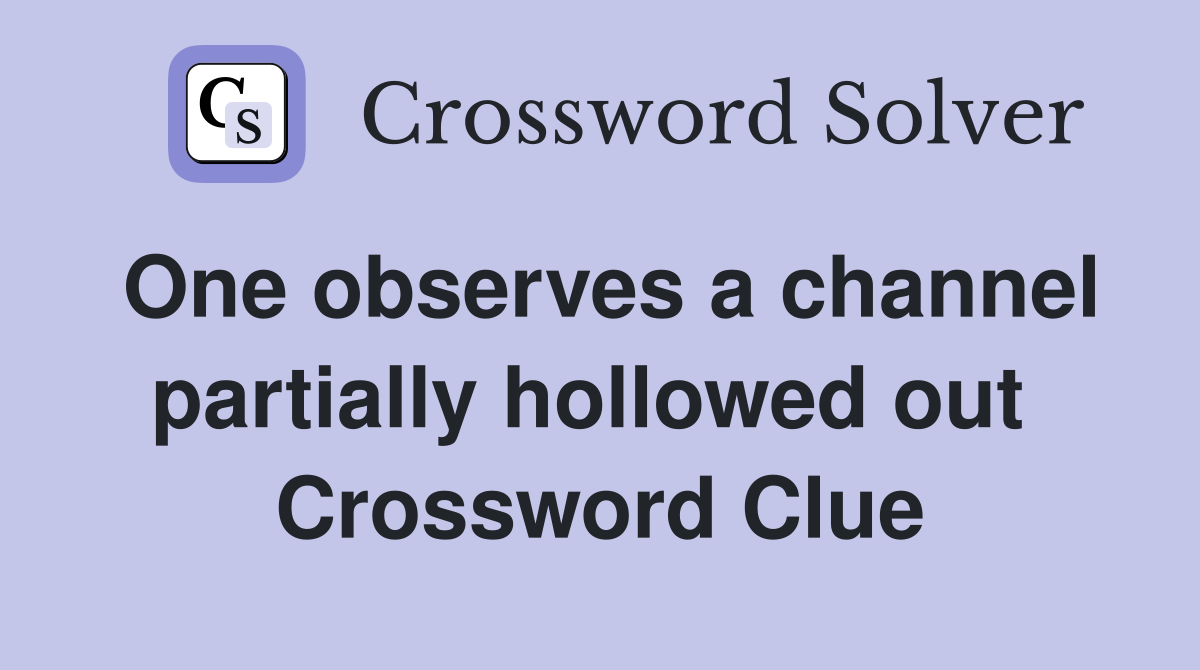 One observes a channel partially hollowed out  Crossword Clue