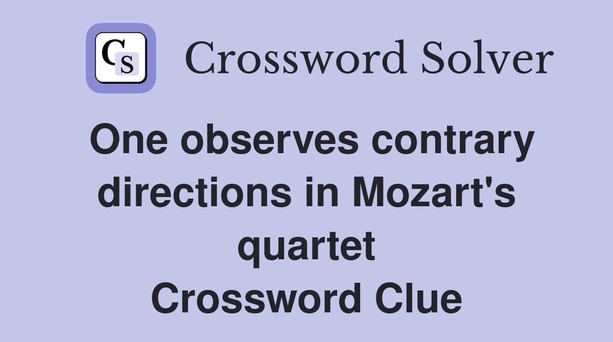 One observes contrary directions in Mozart's quartet Crossword Clue