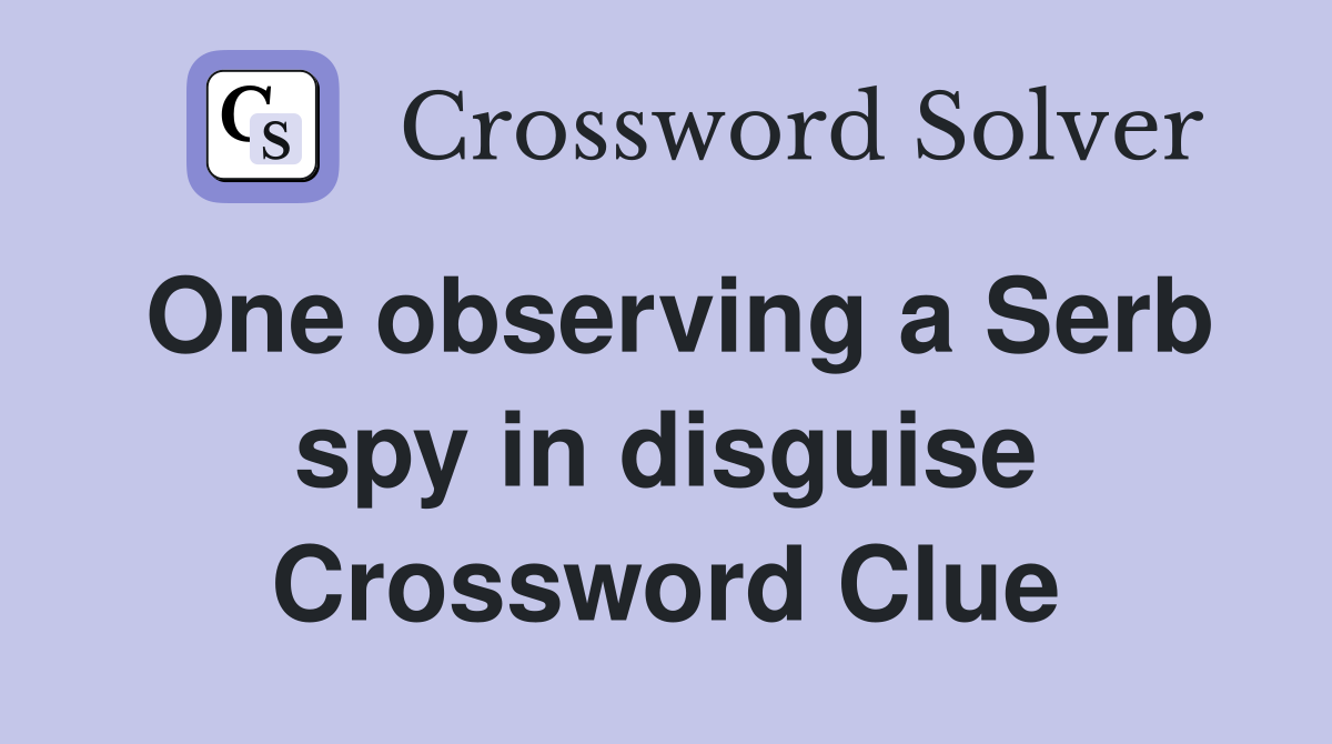 One observing a Serb spy in disguise Crossword Clue