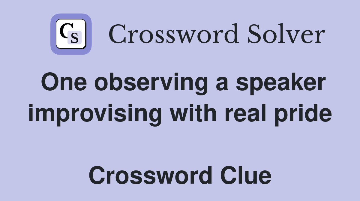 One observing a speaker improvising with real pride  Crossword Clue