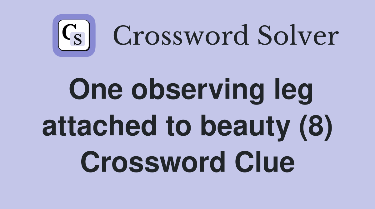 One observing leg attached to beauty (8) Crossword Clue