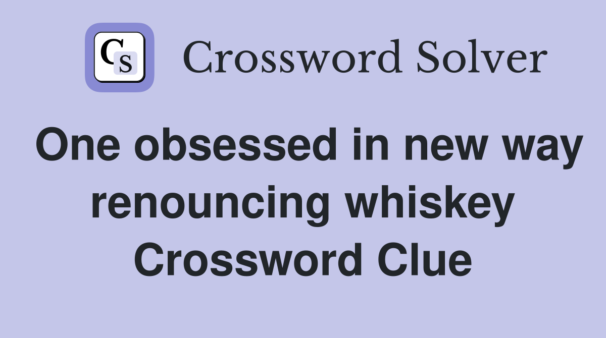 One obsessed in new way renouncing whiskey Crossword Clue