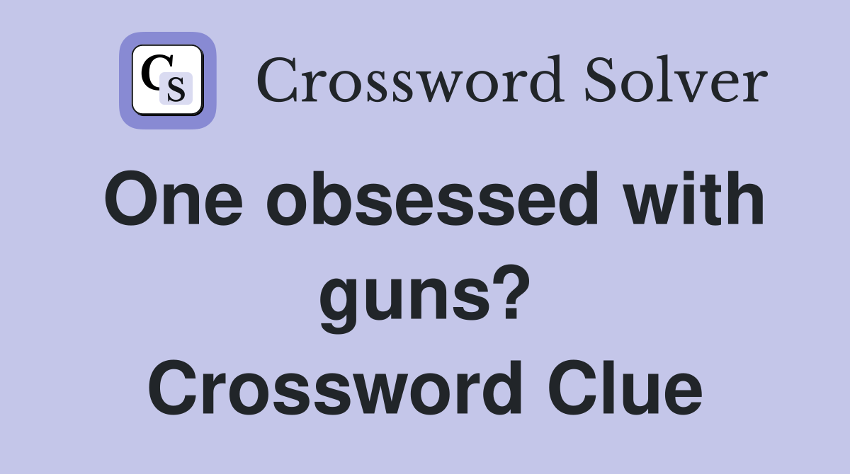 One obsessed with guns? Crossword Clue