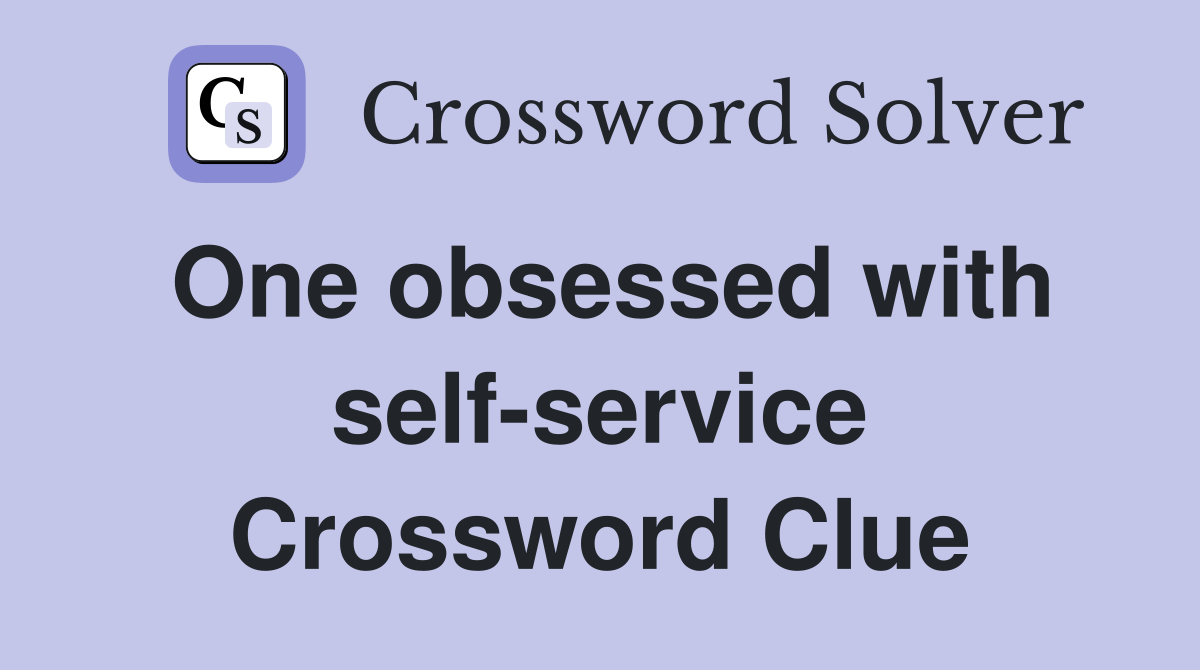 One obsessed with self-service Crossword Clue