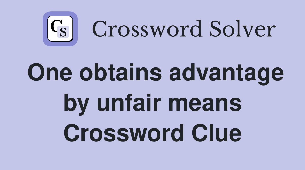 One obtains advantage by unfair means Crossword Clue