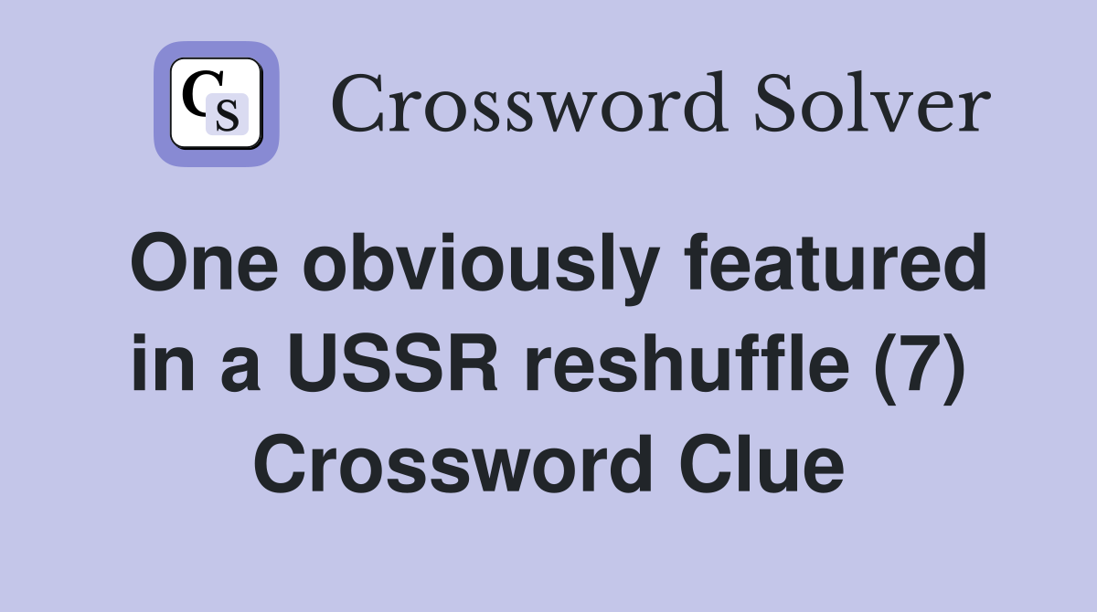 One obviously featured in a USSR reshuffle (7) Crossword Clue