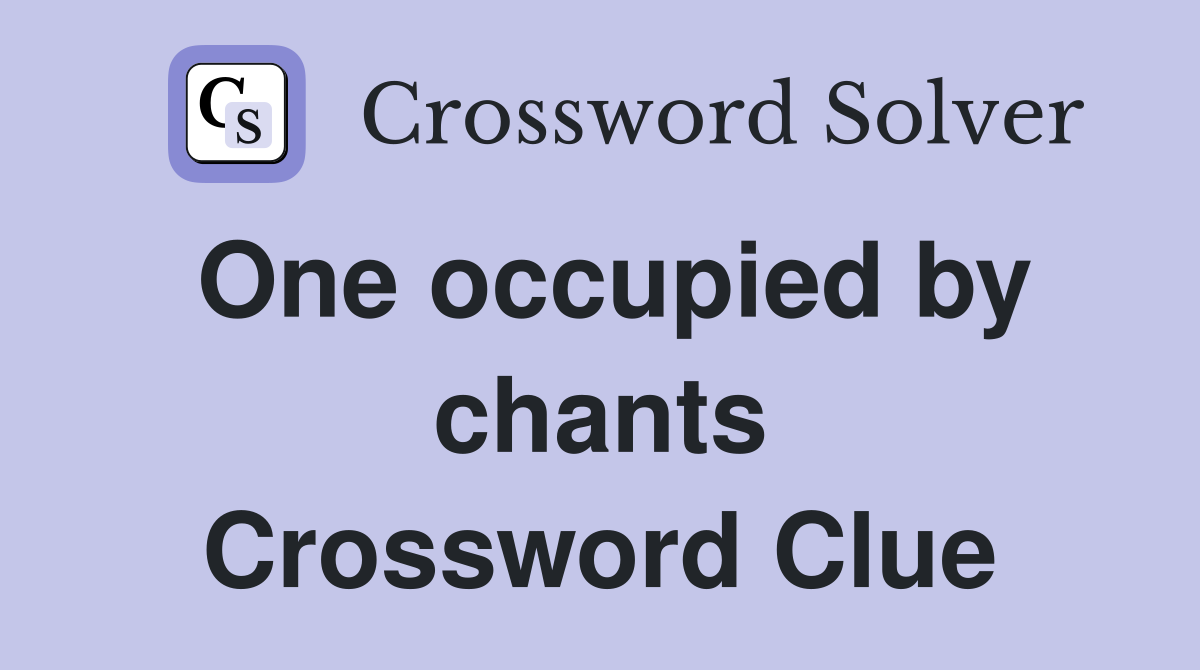 One occupied by chants Crossword Clue