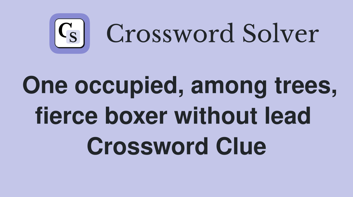 One occupied, among trees, fierce boxer without lead  Crossword Clue