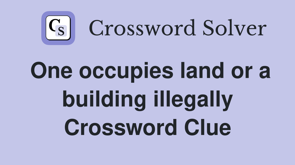 One occupies land or a building illegally Crossword Clue