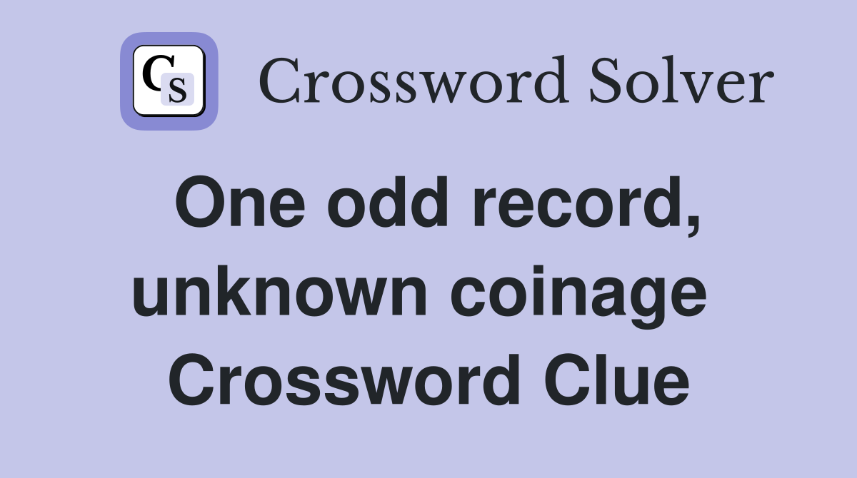 One odd record, unknown coinage  Crossword Clue