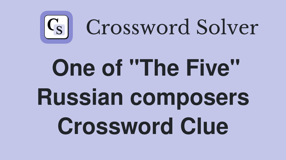 One of "The Five" Russian composers Crossword Clue