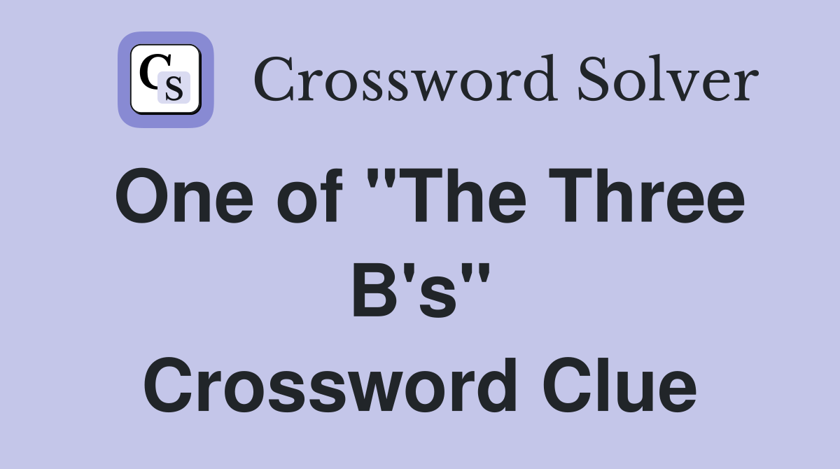 One of "The Three B's" Crossword Clue