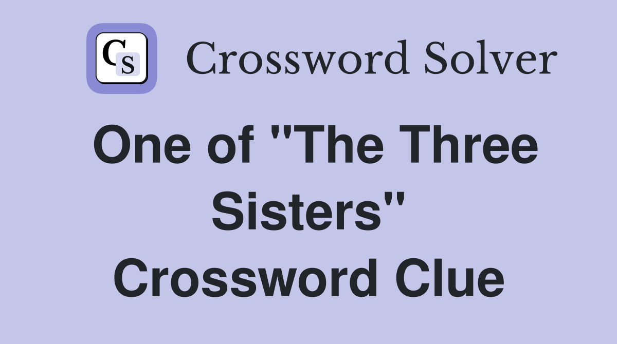 One of "The Three Sisters" Crossword Clue