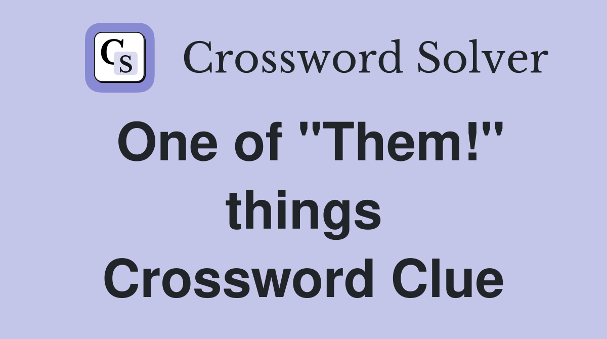 One of "Them!" things Crossword Clue