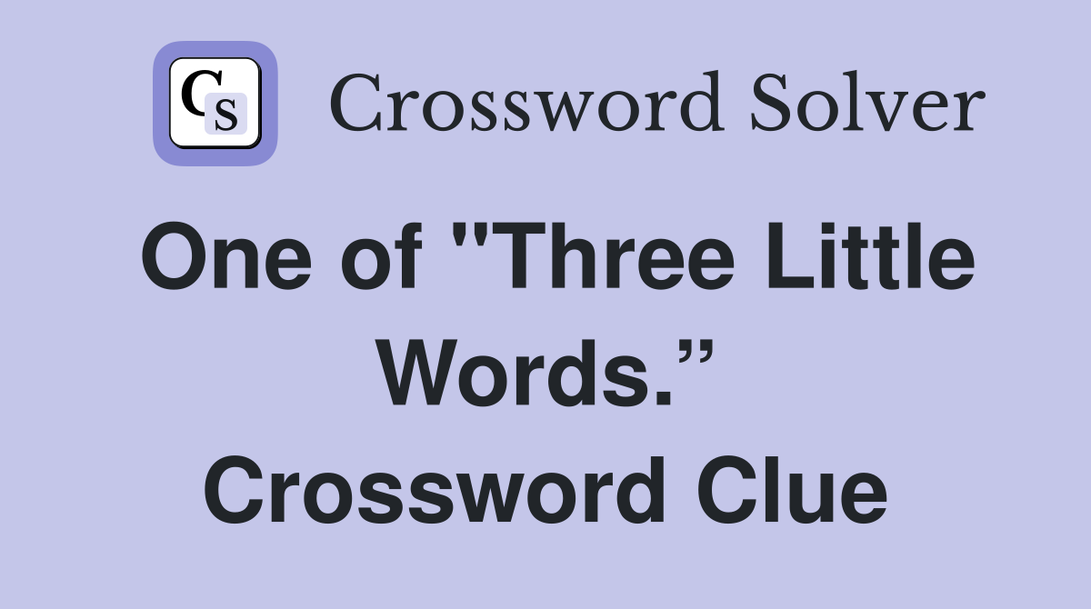 One of "Three Little Words.” Crossword Clue