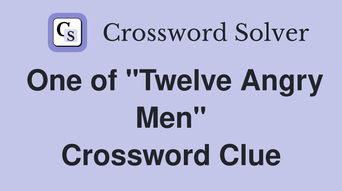 One of "Twelve Angry Men" Crossword Clue