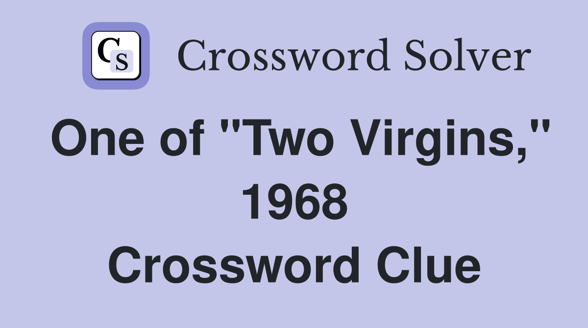 One of "Two Virgins," 1968 Crossword Clue