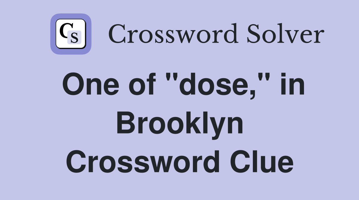 One of "dose," in Brooklyn Crossword Clue
