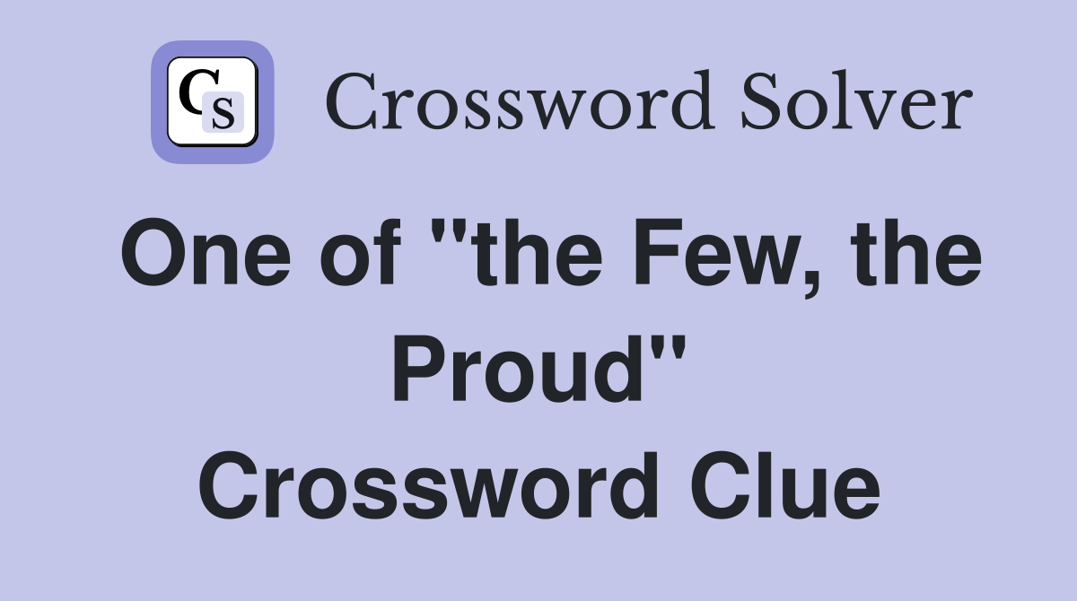 One of "the Few, the Proud" Crossword Clue