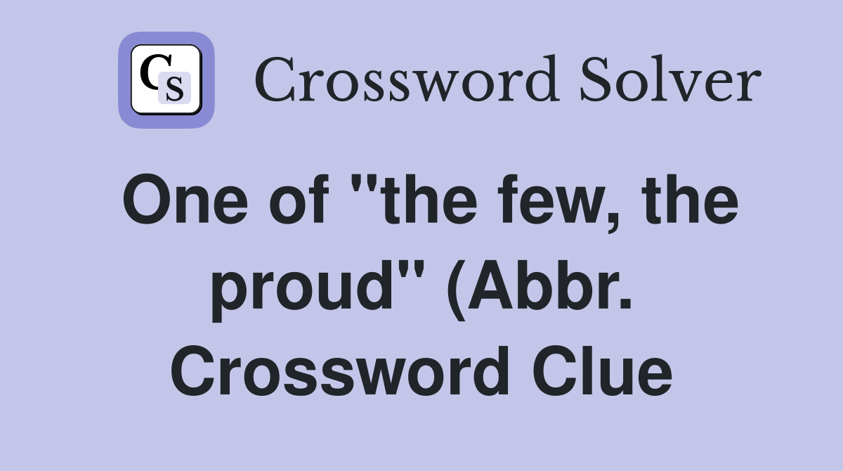 One of quot the few the proud quot (Abbr ) Crossword Clue Answers One of quot the few the proud quot (Abbr ) Crossword Clue Answers