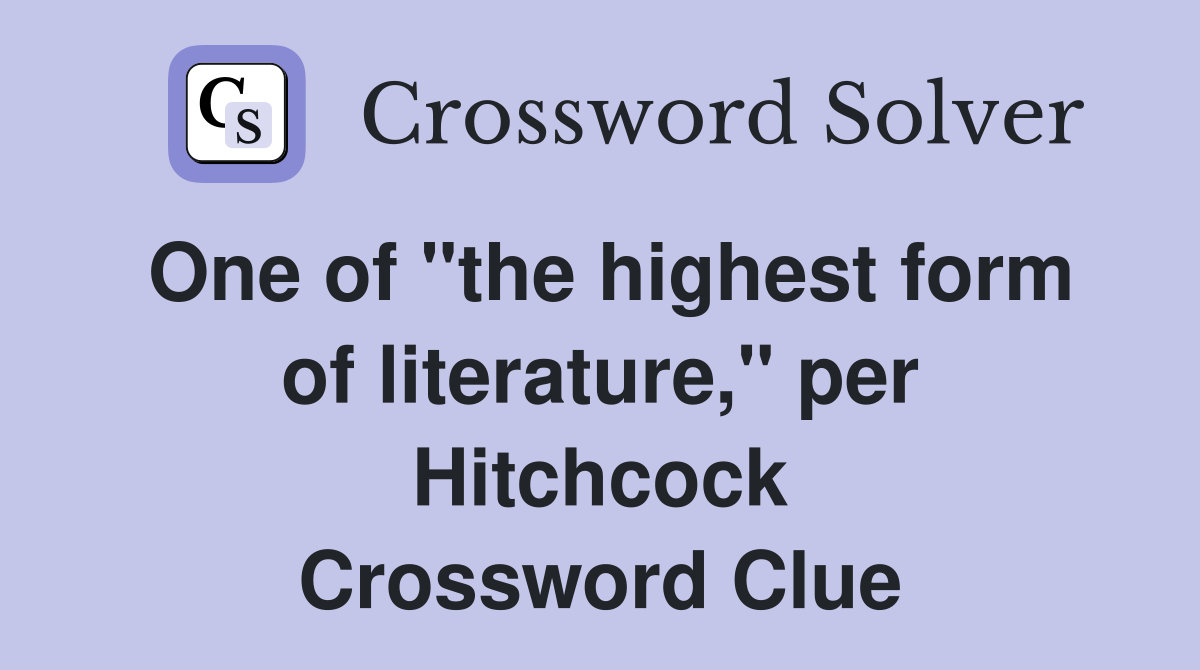 One of "the highest form of literature," per Hitchcock Crossword Clue