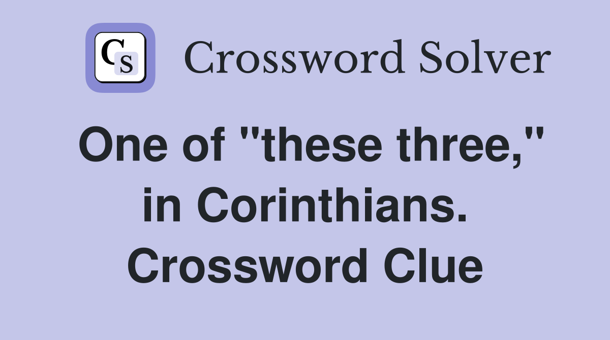 One of "these three," in Corinthians. Crossword Clue