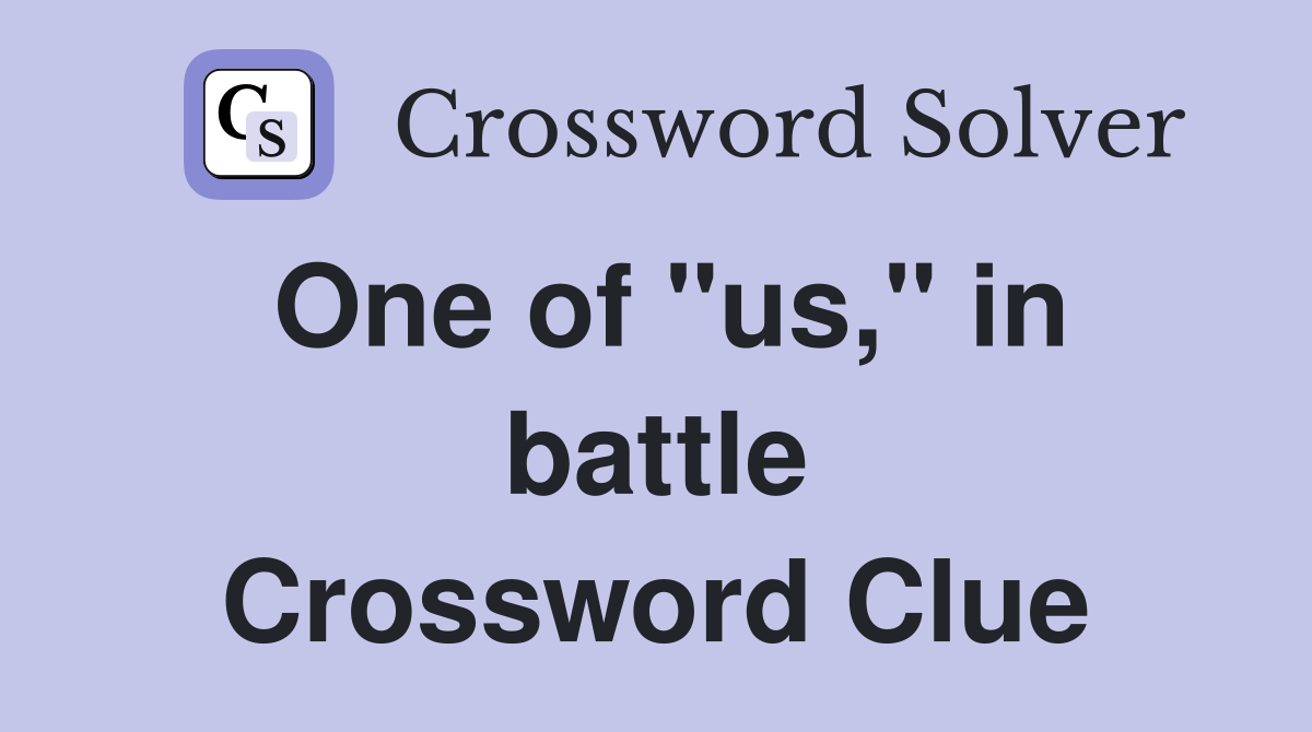 One of "us," in battle Crossword Clue