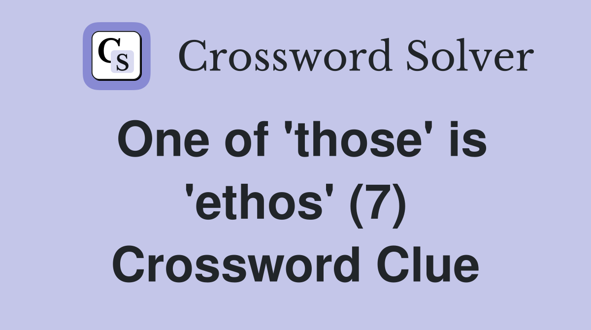One of 'those' is 'ethos' (7) Crossword Clue