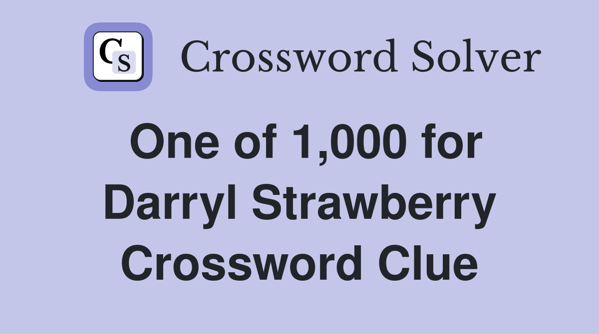 One of 1,000 for Darryl Strawberry Crossword Clue
