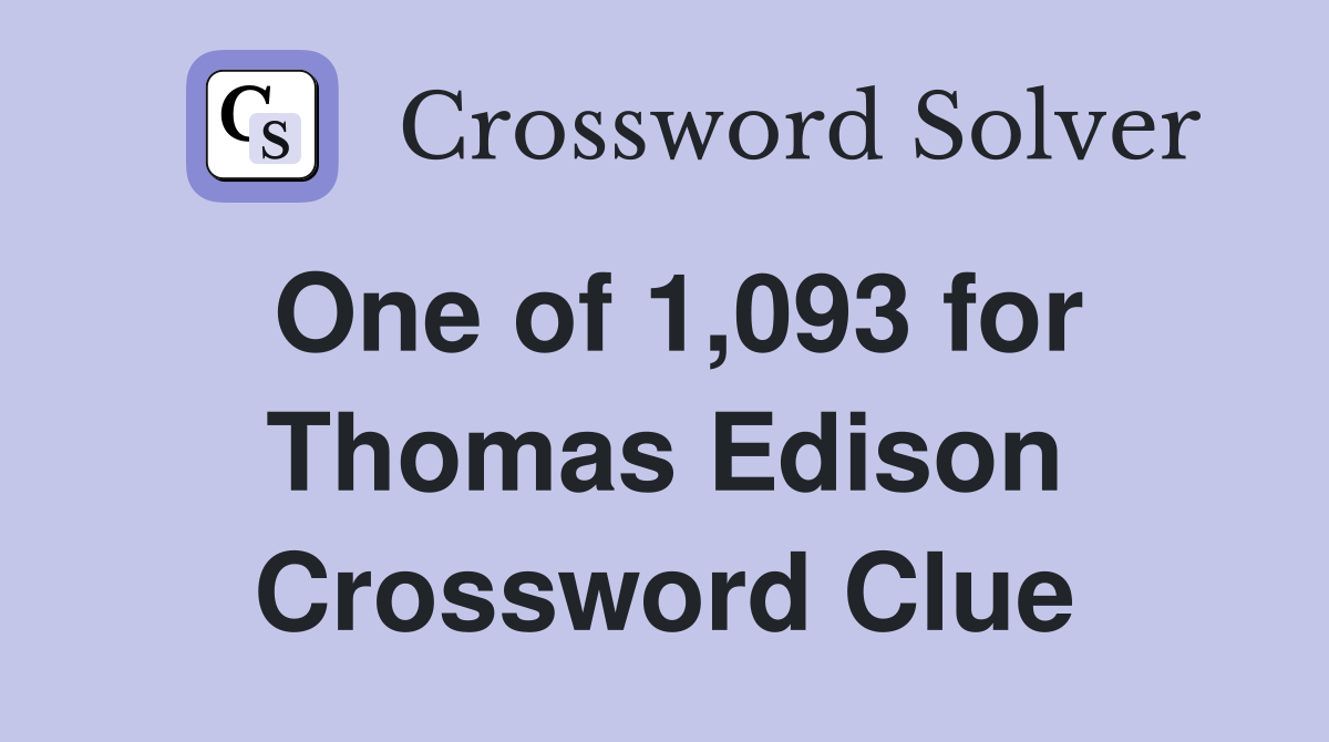 One of 1,093 for Thomas Edison Crossword Clue