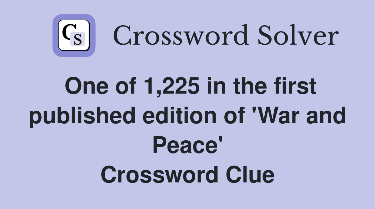One of 1,225 in the first published edition of 'War and Peace' Crossword Clue