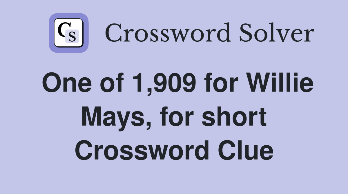 One of 1,909 for Willie Mays, for short Crossword Clue