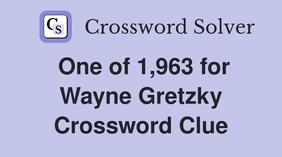 One of 1,963 for Wayne Gretzky Crossword Clue