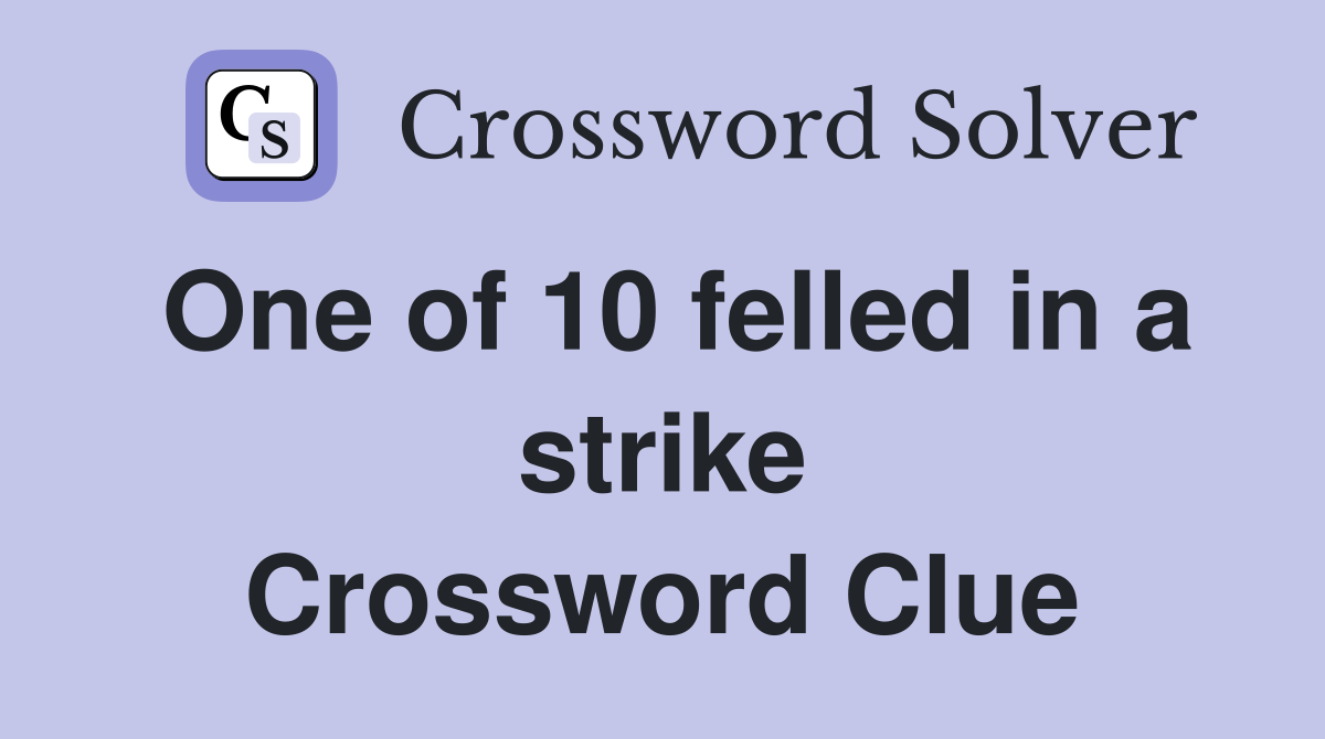 One of 10 felled in a strike Crossword Clue