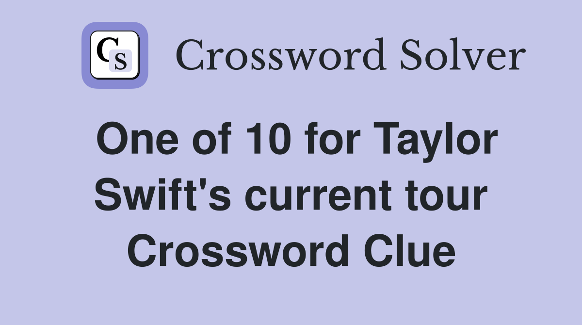 One of 10 for Taylor Swift's current tour Crossword Clue