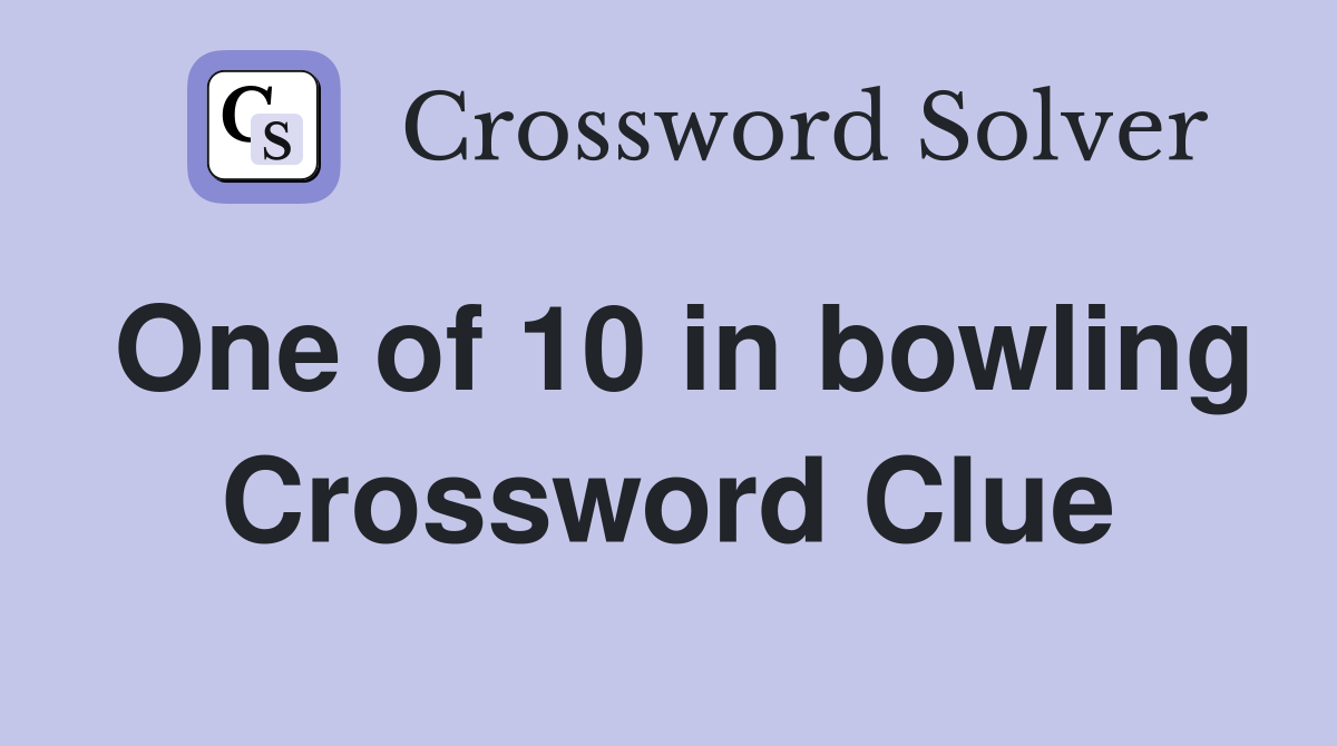 One of 10 in bowling Crossword Clue