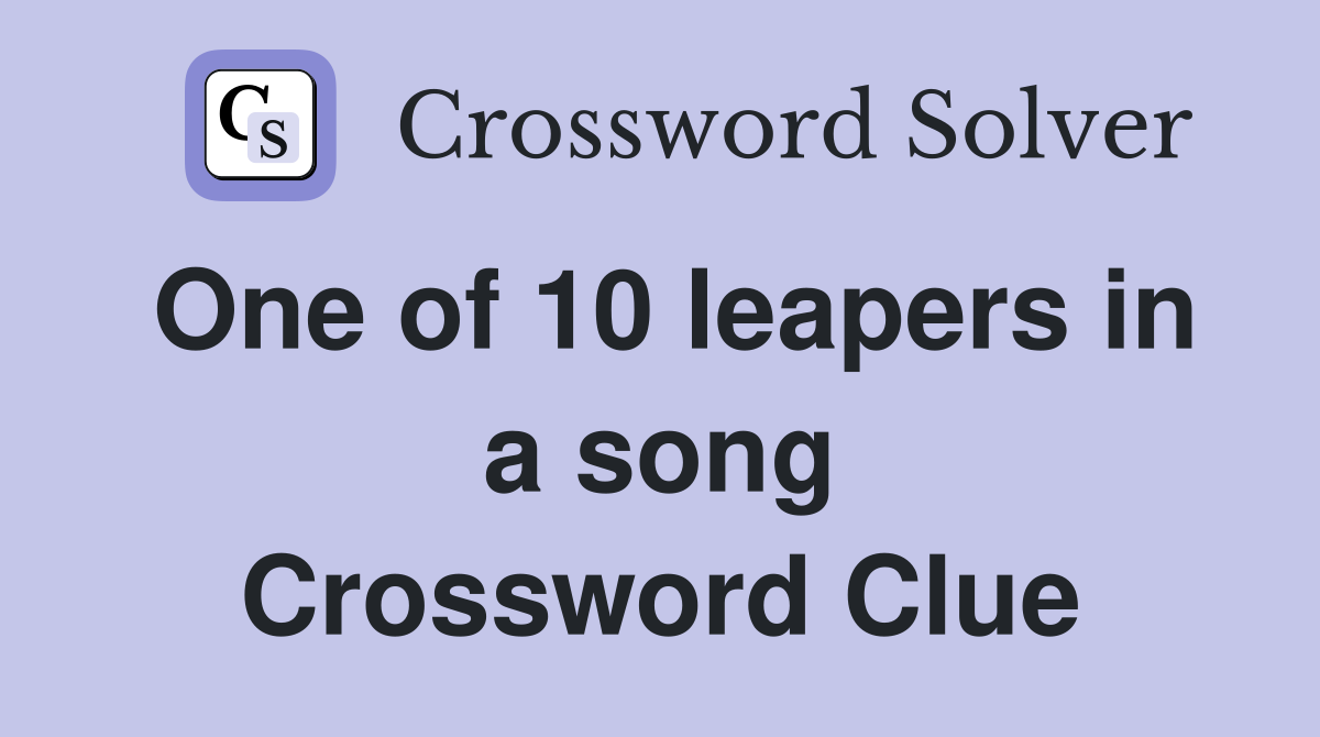 One of 10 leapers in a song Crossword Clue