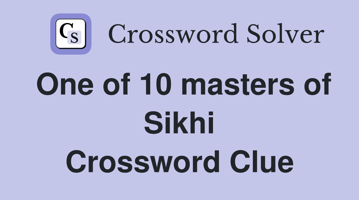 One of 10 masters of Sikhi Crossword Clue