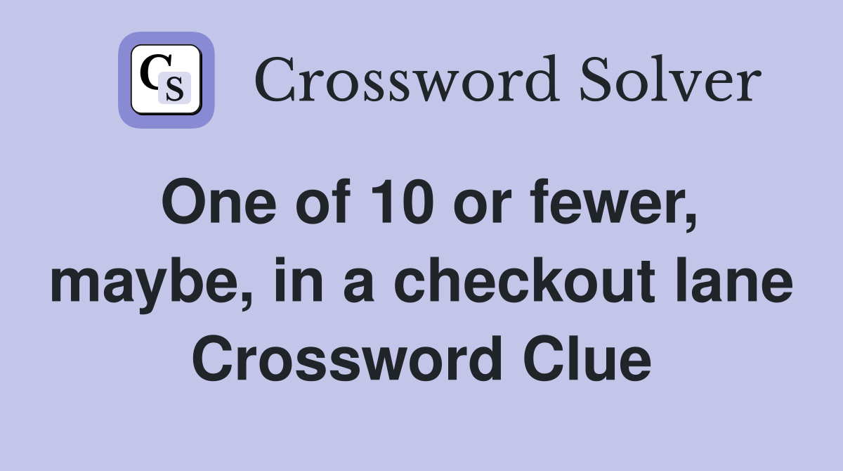 One of 10 or fewer, maybe, in a checkout lane Crossword Clue