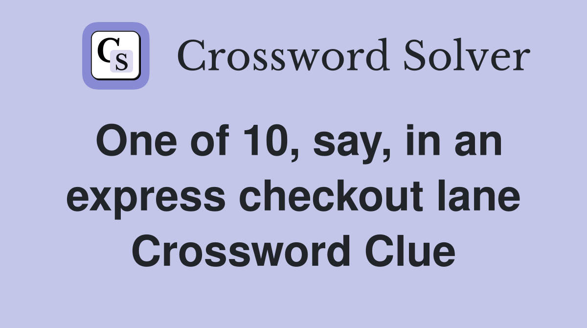 One of 10, say, in an express checkout lane Crossword Clue