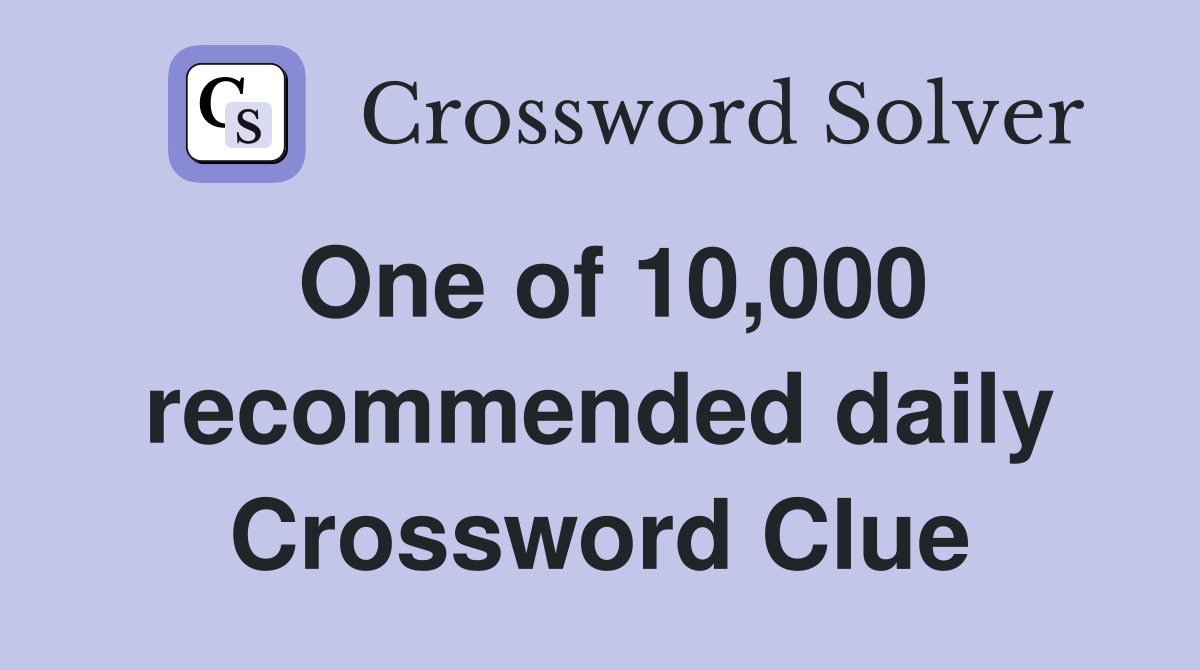 One of 10,000 recommended daily Crossword Clue