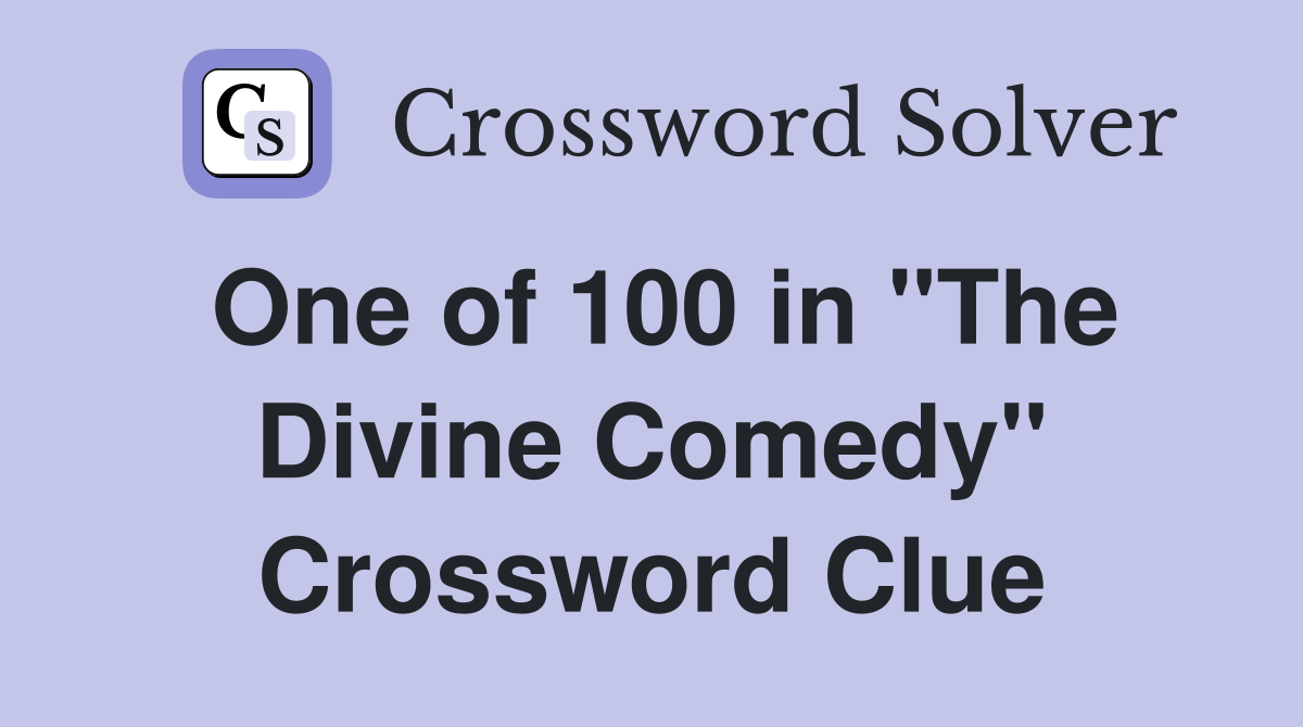 One of 100 in "The Divine Comedy" Crossword Clue