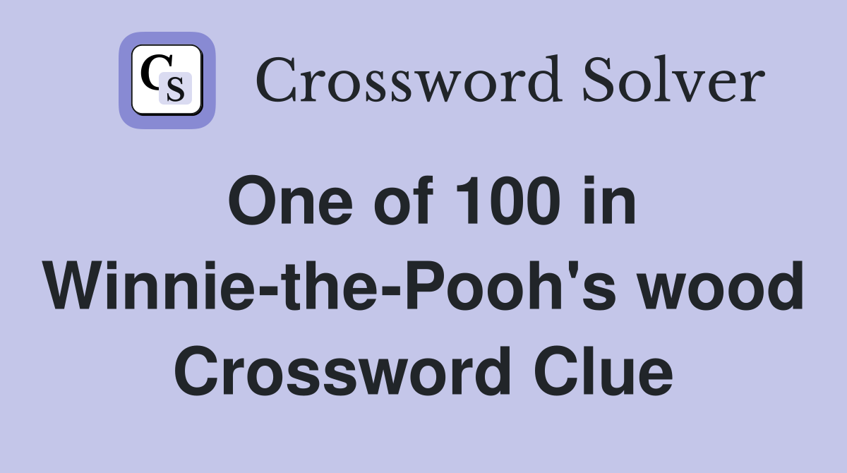 One of 100 in Winnie-the-Pooh's wood Crossword Clue