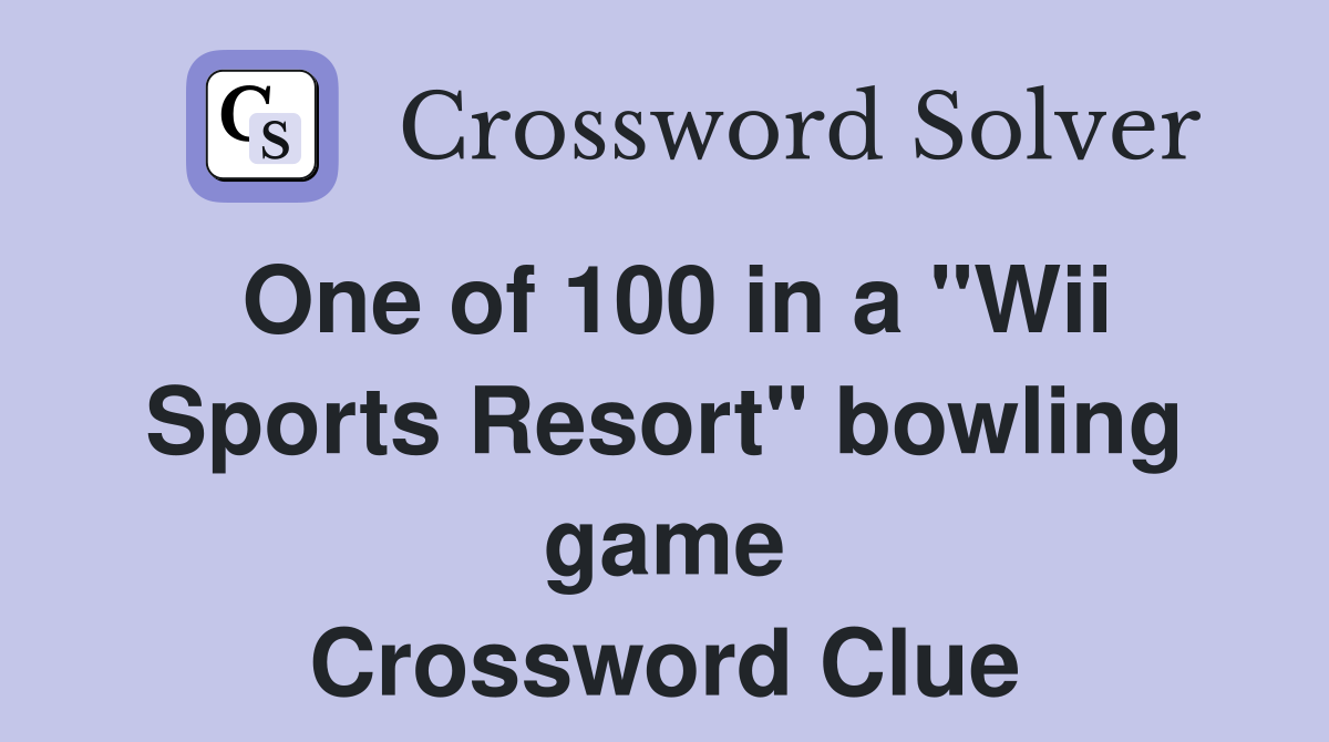 One of 100 in a "Wii Sports Resort" bowling game Crossword Clue